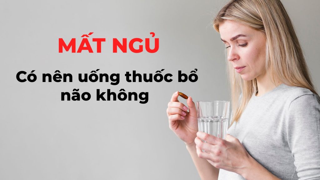 Mất Ngủ Có Nên Uống Thuốc Bổ Não Không