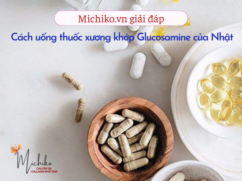 Michiko.vn - Cách uống thuốc xương khớp Glucosamine của Nhật